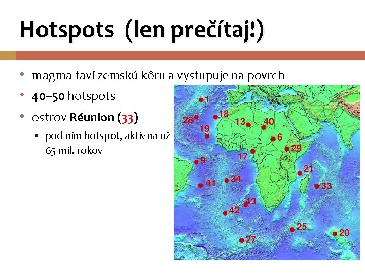 Hotspots (len prečítaj!) • magma taví zemskú kôru a vystupuje na povrch • 40–