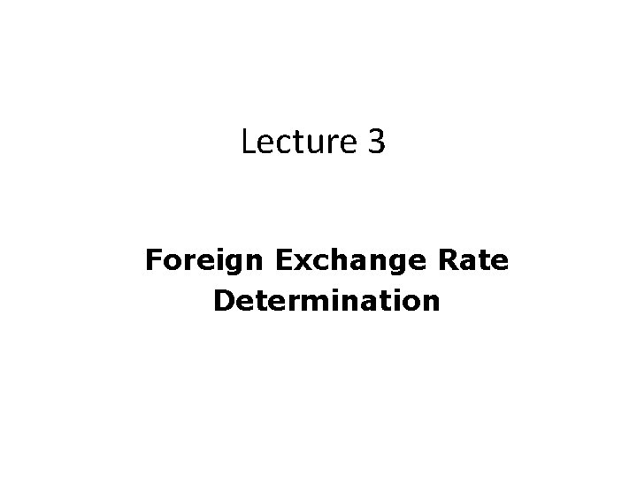 Lecture 3 Foreign Exchange Rate Determination 