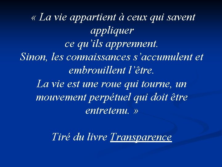  « La vie appartient à ceux qui savent appliquer ce qu’ils apprennent. Sinon,