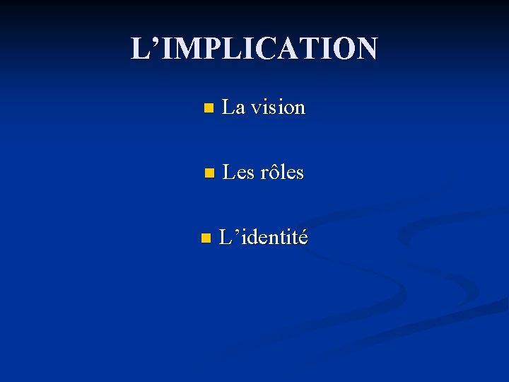 L’IMPLICATION n La vision n Les rôles n L’identité 