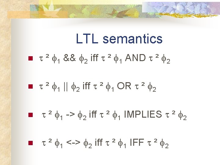 LTL semantics n t ² f 1 && f 2 iff t ² f