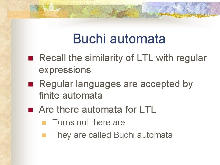 Buchi automata n n n Recall the similarity of LTL with regular expressions Regular