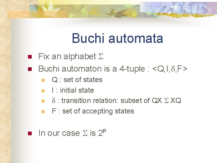 Buchi automata n n Fix an alphabet S Buchi automaton is a 4 -tuple