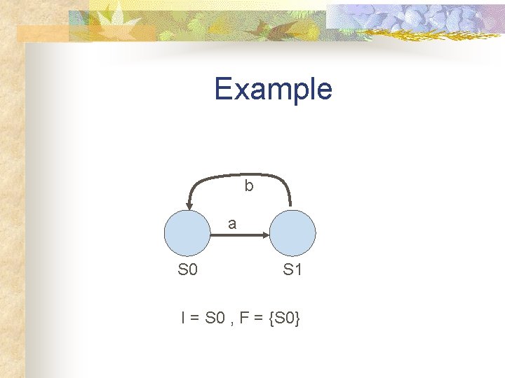 Example b a S 0 S 1 I = S 0 , F =