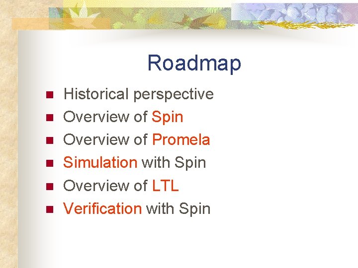 Roadmap n n n Historical perspective Overview of Spin Overview of Promela Simulation with