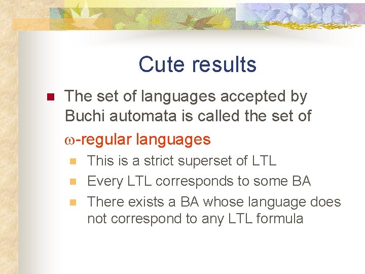 Cute results n The set of languages accepted by Buchi automata is called the
