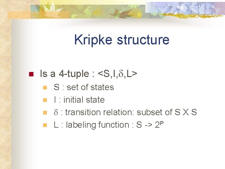 Kripke structure n Is a 4 -tuple : <S, I, d, L> n n