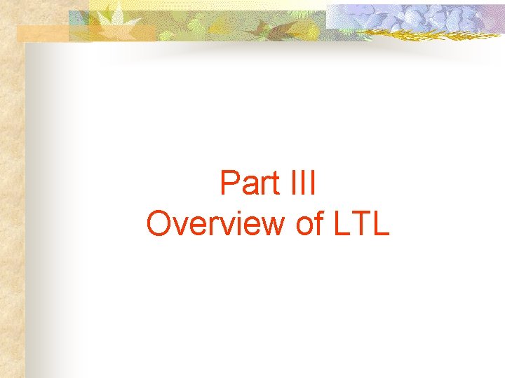 Part III Overview of LTL 