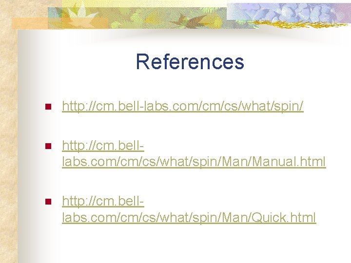 References n http: //cm. bell-labs. com/cm/cs/what/spin/ n http: //cm. belllabs. com/cm/cs/what/spin/Manual. html n http: