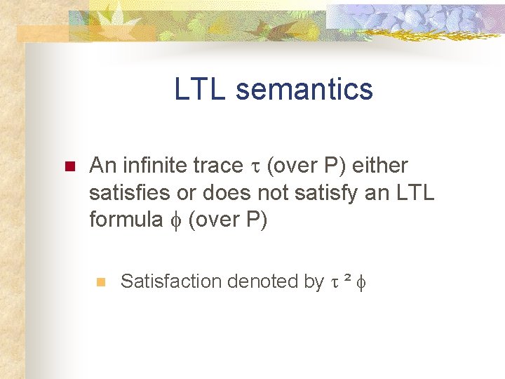 LTL semantics n An infinite trace t (over P) either satisfies or does not