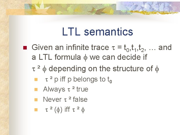 LTL semantics n Given an infinite trace t = t 0, t 1, t
