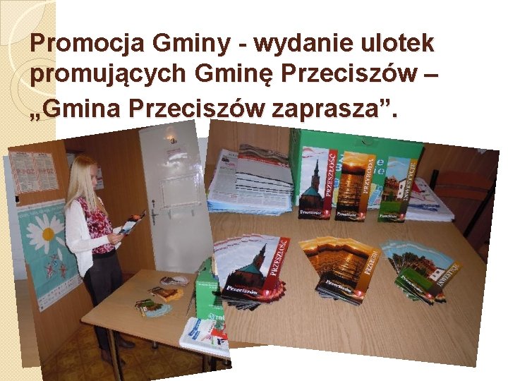 Promocja Gminy - wydanie ulotek promujących Gminę Przeciszów – „Gmina Przeciszów zaprasza”. 