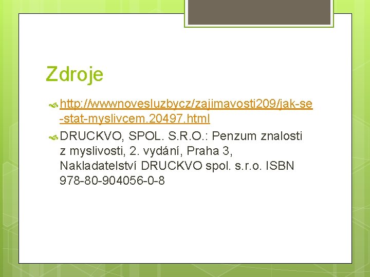 Zdroje http: //wwwnovesluzbycz/zajimavosti 209/jak-se -stat-myslivcem. 20497. html DRUCKVO, SPOL. S. R. O. : Penzum