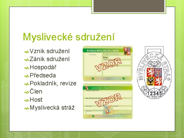 Myslivecké sdružení Vznik sdružení Zánik sdružení Hospodář Předseda Pokladník, revize Člen Host Myslivecká stráž