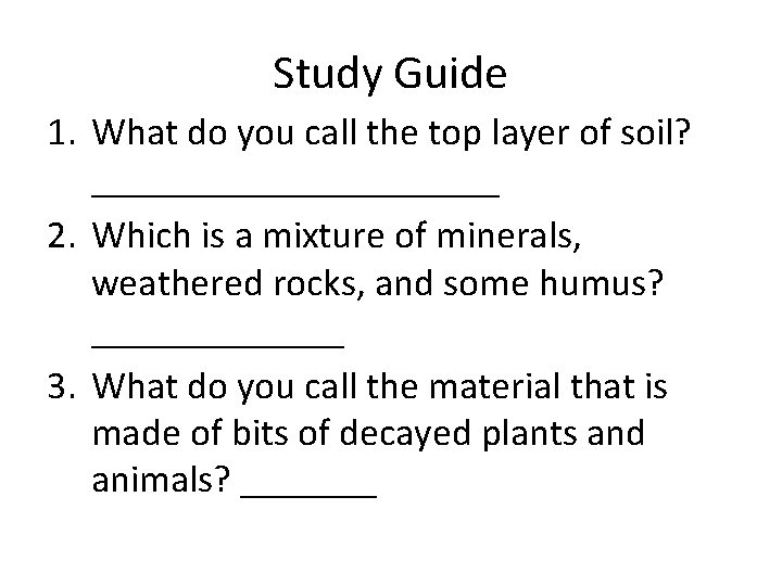 Study Guide 1. What do you call the top layer of soil? ___________ 2.