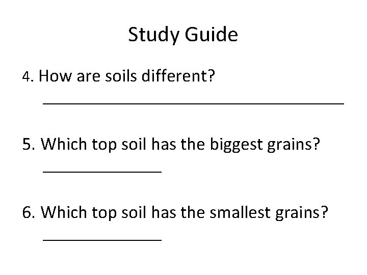 Study Guide 4. How are soils different? _________________ 5. Which top soil has the