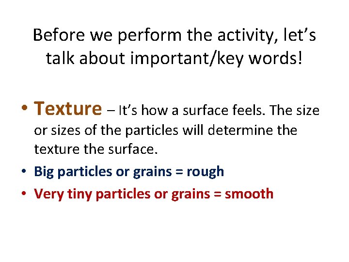 Before we perform the activity, let’s talk about important/key words! • Texture – It’s