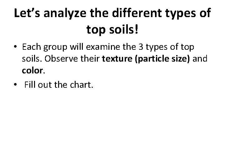 Let’s analyze the different types of top soils! • Each group will examine the