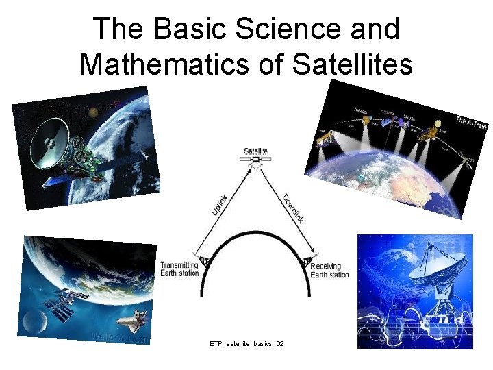 The Basic Science and Mathematics of Satellites ETP_satellite_basics_02 1 