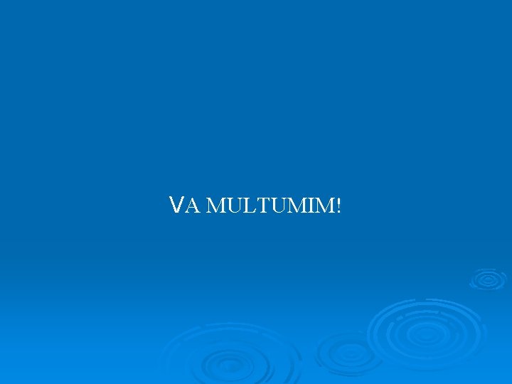 VA MULTUMIM! 