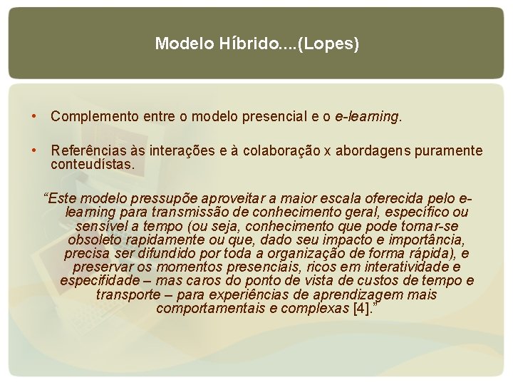 Modelo Híbrido. . (Lopes) • Complemento entre o modelo presencial e o e-learning. •