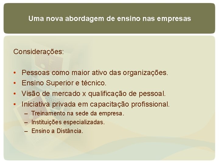 Uma nova abordagem de ensino nas empresas Considerações: • • Pessoas como maior ativo