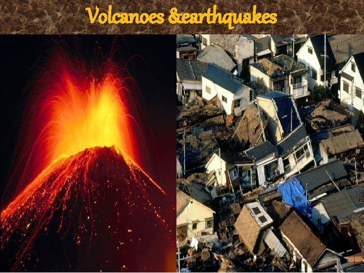 Volcanoes &earthquakes 