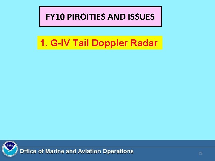 FY 10 PIROITIES AND ISSUES 1. G-IV Tail Doppler Radar 13 