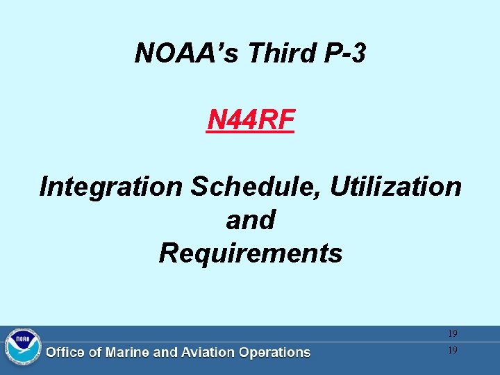 NOAA’s Third P-3 N 44 RF Integration Schedule, Utilization and Requirements 19 19 NOAA’s Third P-3 N 44 RF Integration Schedule, Utilization and Requirements 19 19