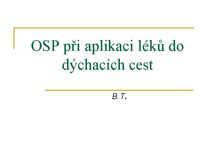 OSP při aplikaci léků do dýchacích cest B. T. 