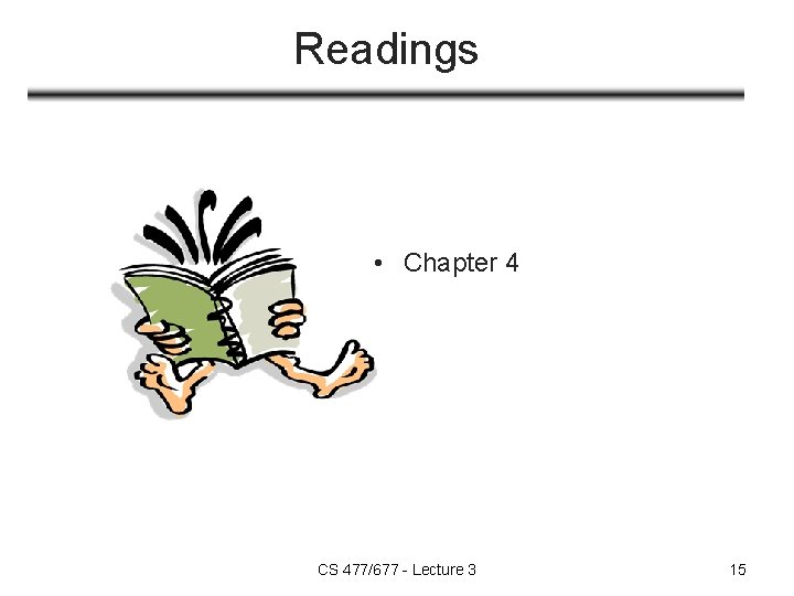 Readings • Chapter 4 CS 477/677 - Lecture 3 15 