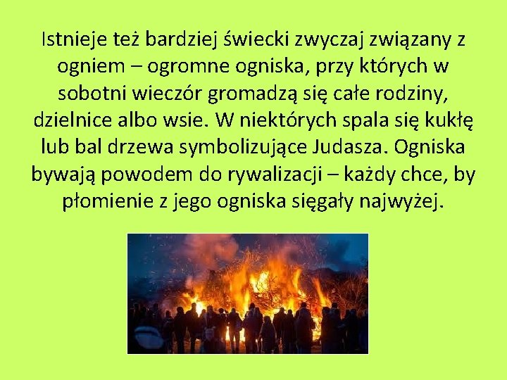 Istnieje też bardziej świecki zwyczaj związany z ogniem – ogromne ogniska, przy których w