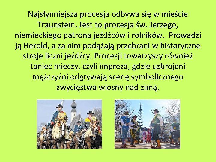Najsłynniejsza procesja odbywa się w mieście Traunstein. Jest to procesja św. Jerzego, niemieckiego patrona Najsłynniejsza procesja odbywa się w mieście Traunstein. Jest to procesja św. Jerzego, niemieckiego patrona