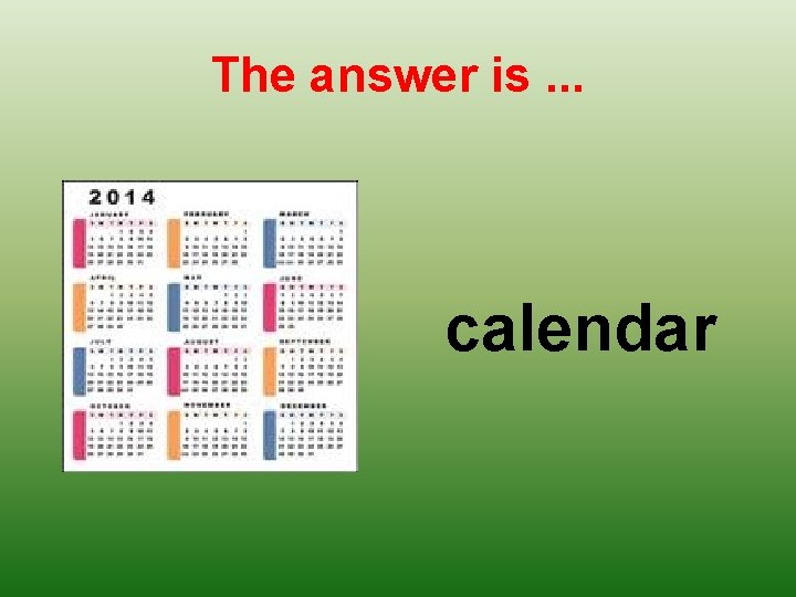 The answer is. . . calendar 