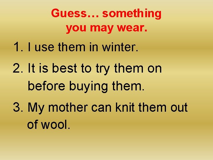 Guess… something you may wear. 1. I use them in winter. 2. It is