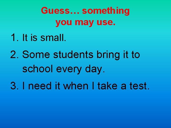 Guess… something you may use. 1. It is small. 2. Some students bring it