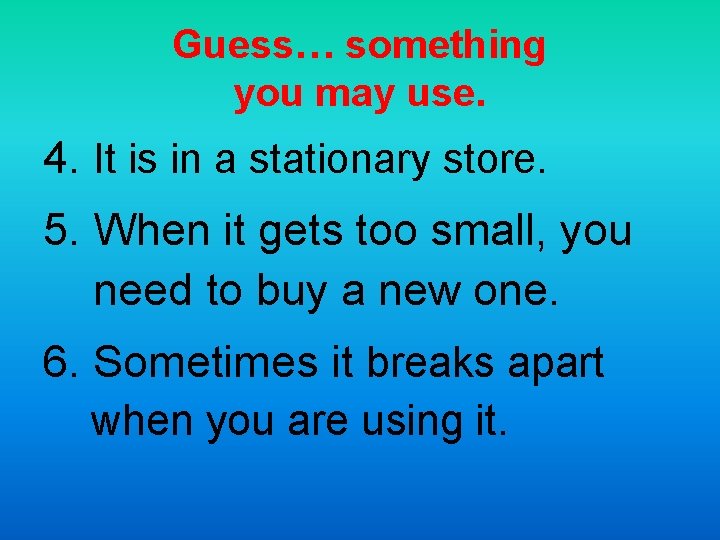 Guess… something you may use. 4. It is in a stationary store. 5. When