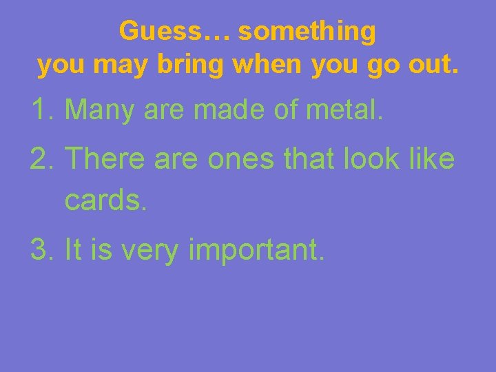 Guess… something you may bring when you go out. 1. Many are made of