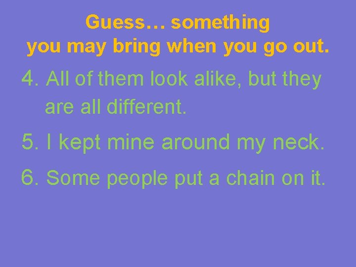 Guess… something you may bring when you go out. 4. All of them look