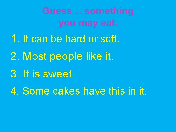 Guess… something you may eat. 1. It can be hard or soft. 2. Most