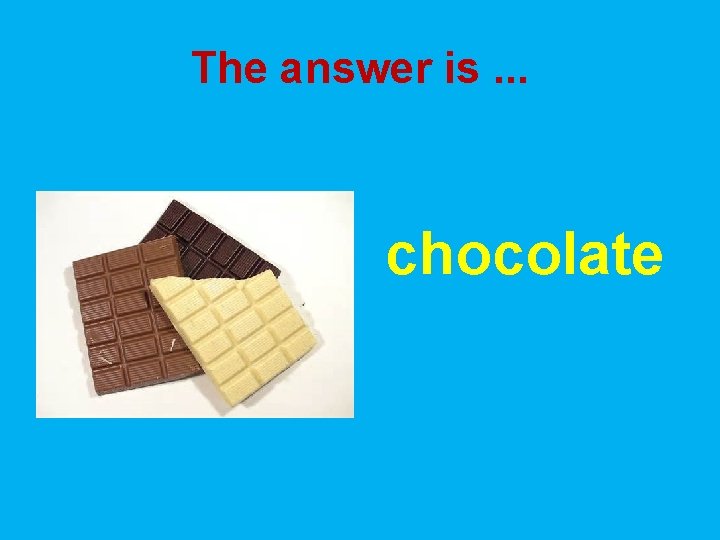 The answer is. . . chocolate 