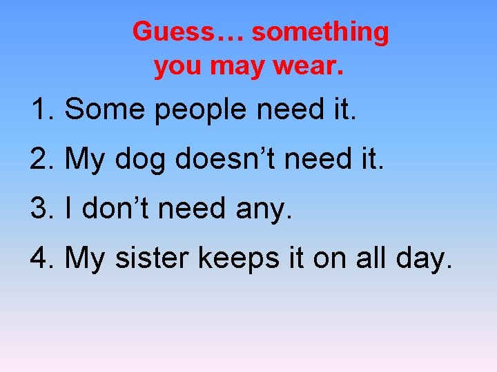 Guess… something you may wear. 1. Some people need it. 2. My dog doesn’t