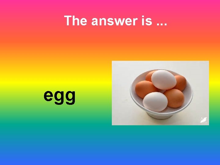 The answer is. . . egg 