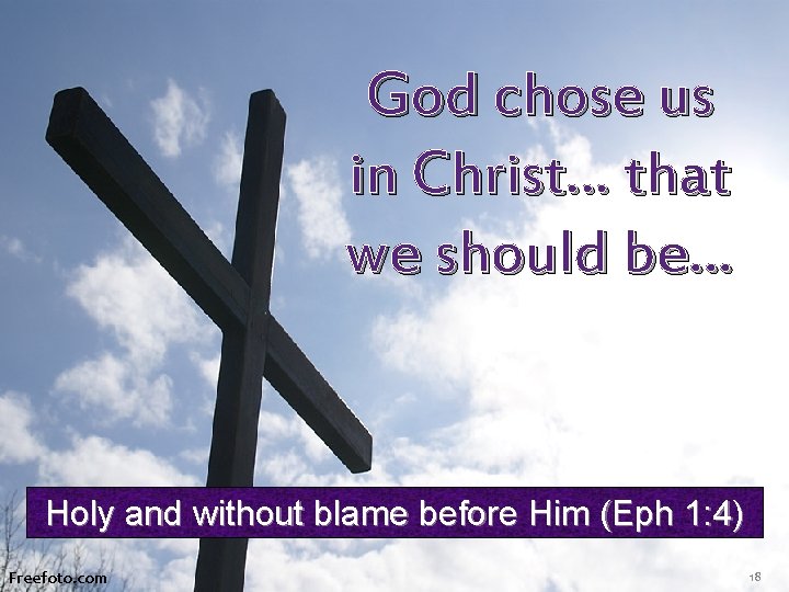 God chose us in Christ… that we should be… Holy and without blame before