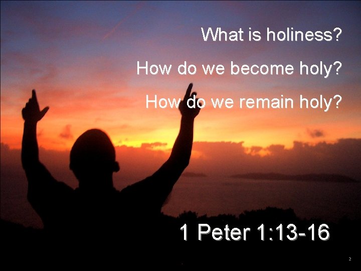What is holiness? How do we become holy? How do we remain holy? 1