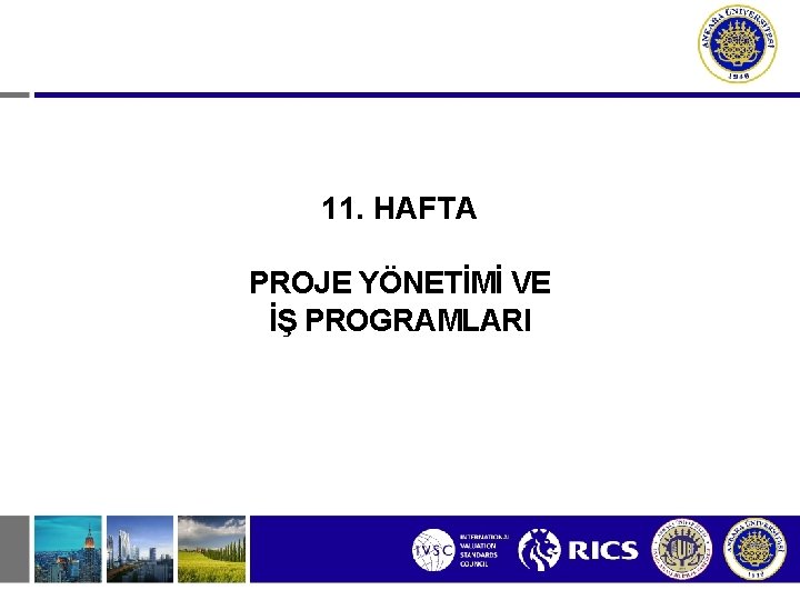 11. HAFTA PROJE YÖNETİMİ VE İŞ PROGRAMLARI 