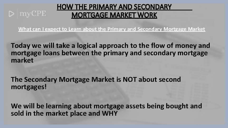 HOW THE PRIMARY AND SECONDARY MORTGAGE MARKET WORK What can I expect to Learn