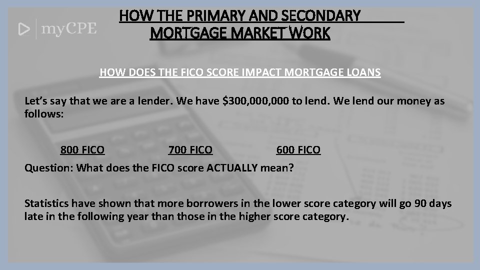 HOW THE PRIMARY AND SECONDARY MORTGAGE MARKET WORK HOW DOES THE FICO SCORE IMPACT