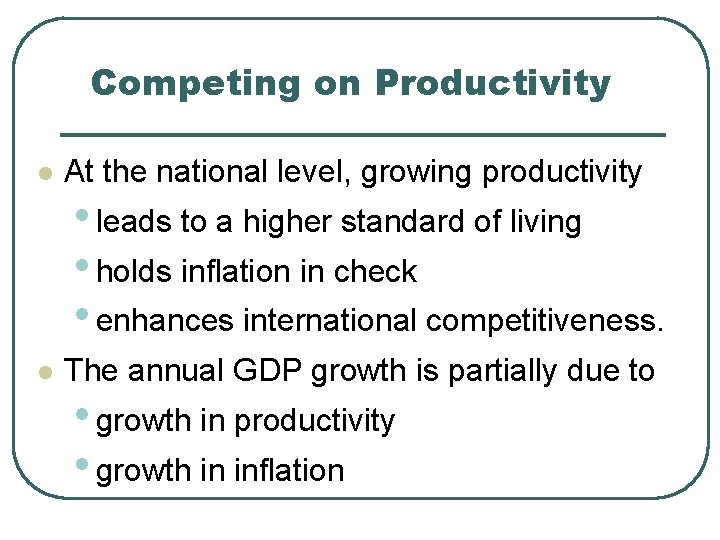 Competing on Productivity l At the national level, growing productivity • leads to a
