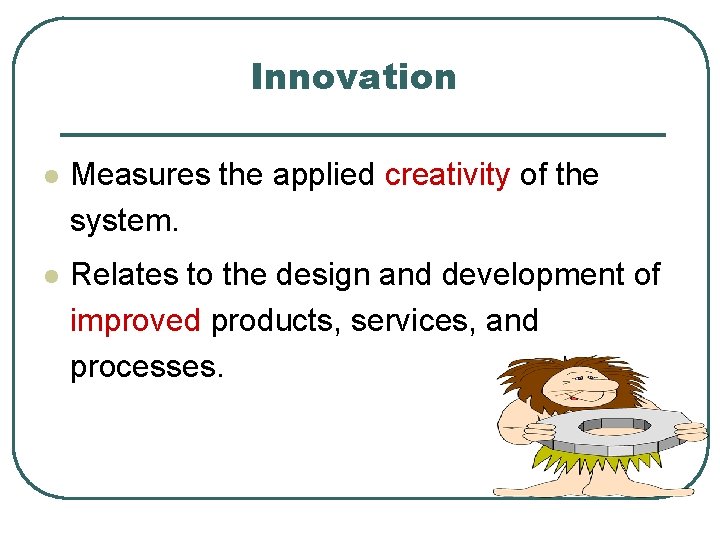 Innovation l Measures the applied creativity of the system. l Relates to the design